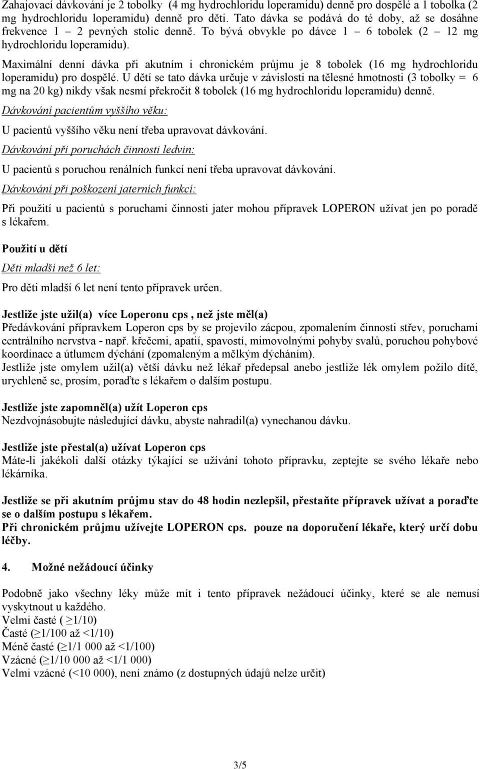 Maximální denní dávka při akutním i chronickém průjmu je 8 tobolek (16 mg hydrochloridu loperamidu) pro dospělé.