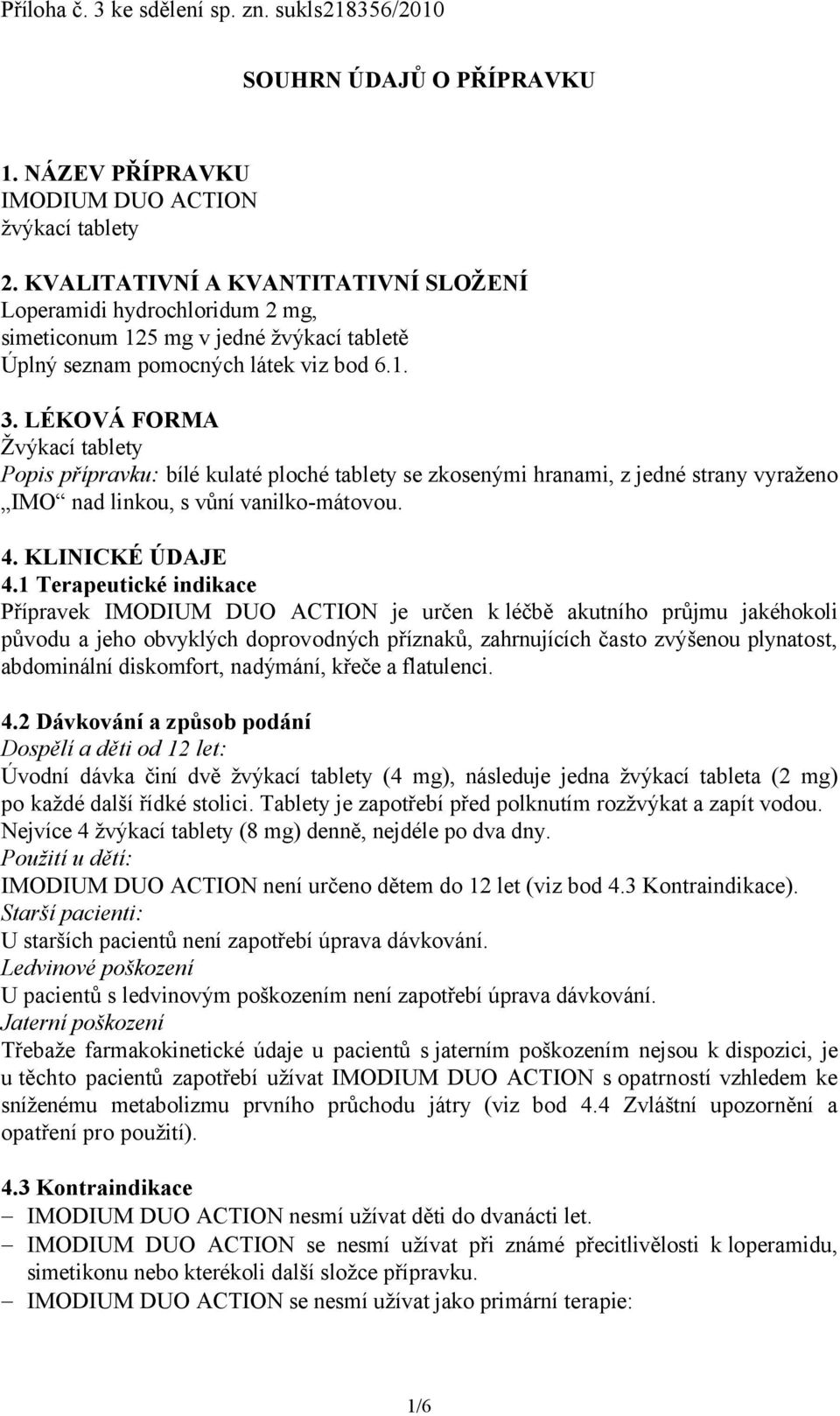 LÉKOVÁ FORMA Žvýkací tablety Popis přípravku: bílé kulaté ploché tablety se zkosenými hranami, z jedné strany vyraženo IMO nad linkou, s vůní vanilko-mátovou. 4. KLINICKÉ ÚDAJE 4.