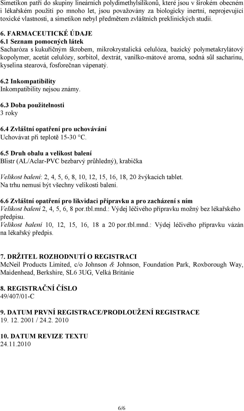 1 Seznam pomocných látek Sacharóza s kukuřičným škrobem, mikrokrystalická celulóza, bazický polymetakrylátový kopolymer, acetát celulózy, sorbitol, dextrát, vanilko-mátové aroma, sodná sůl sacharinu,