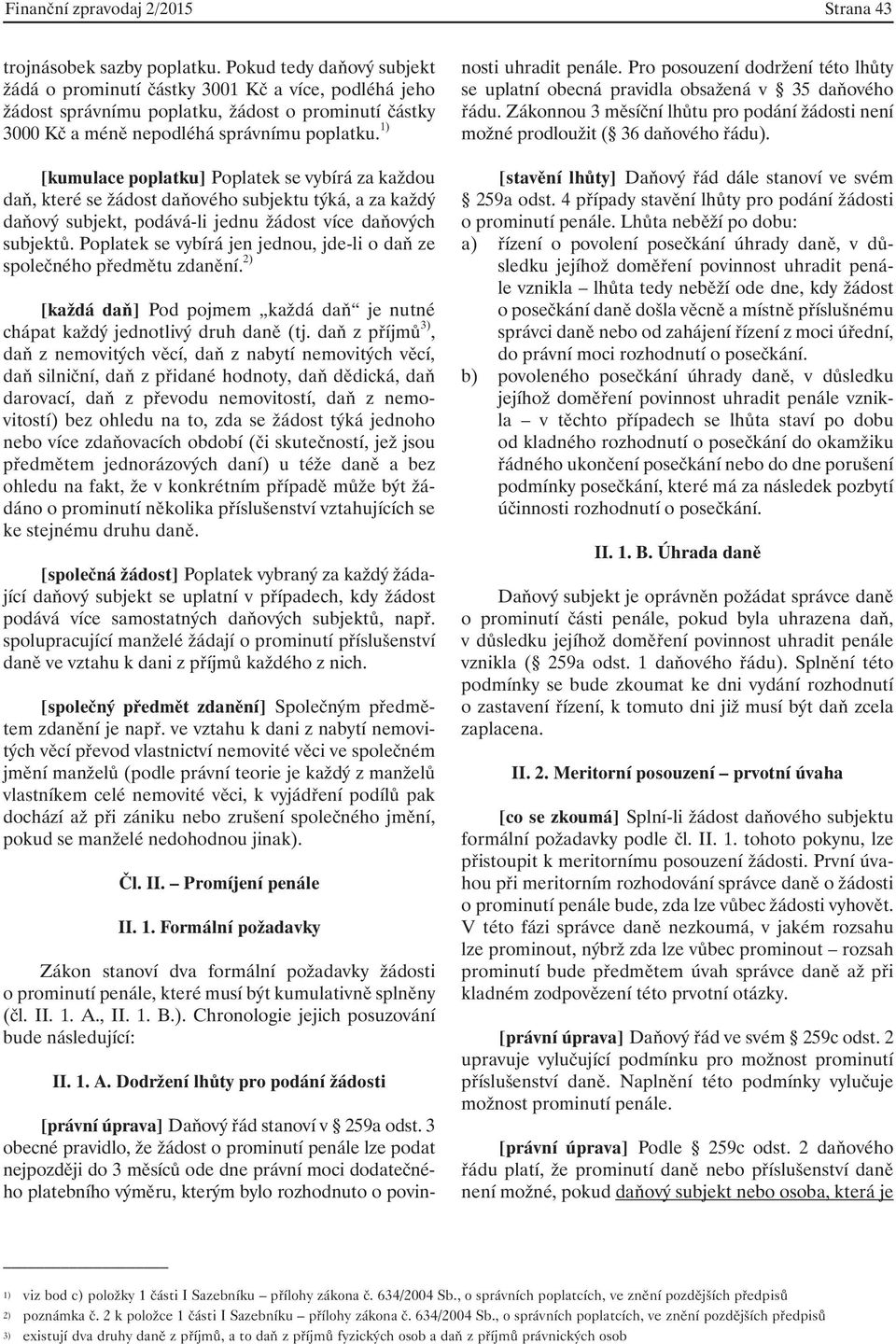 1) [kumulace poplatku] Poplatek se vybírá za každou daň, které se žádost daňového subjektu týká, a za každý daňový subjekt, podává-li jednu žádost více daňových subjektů.