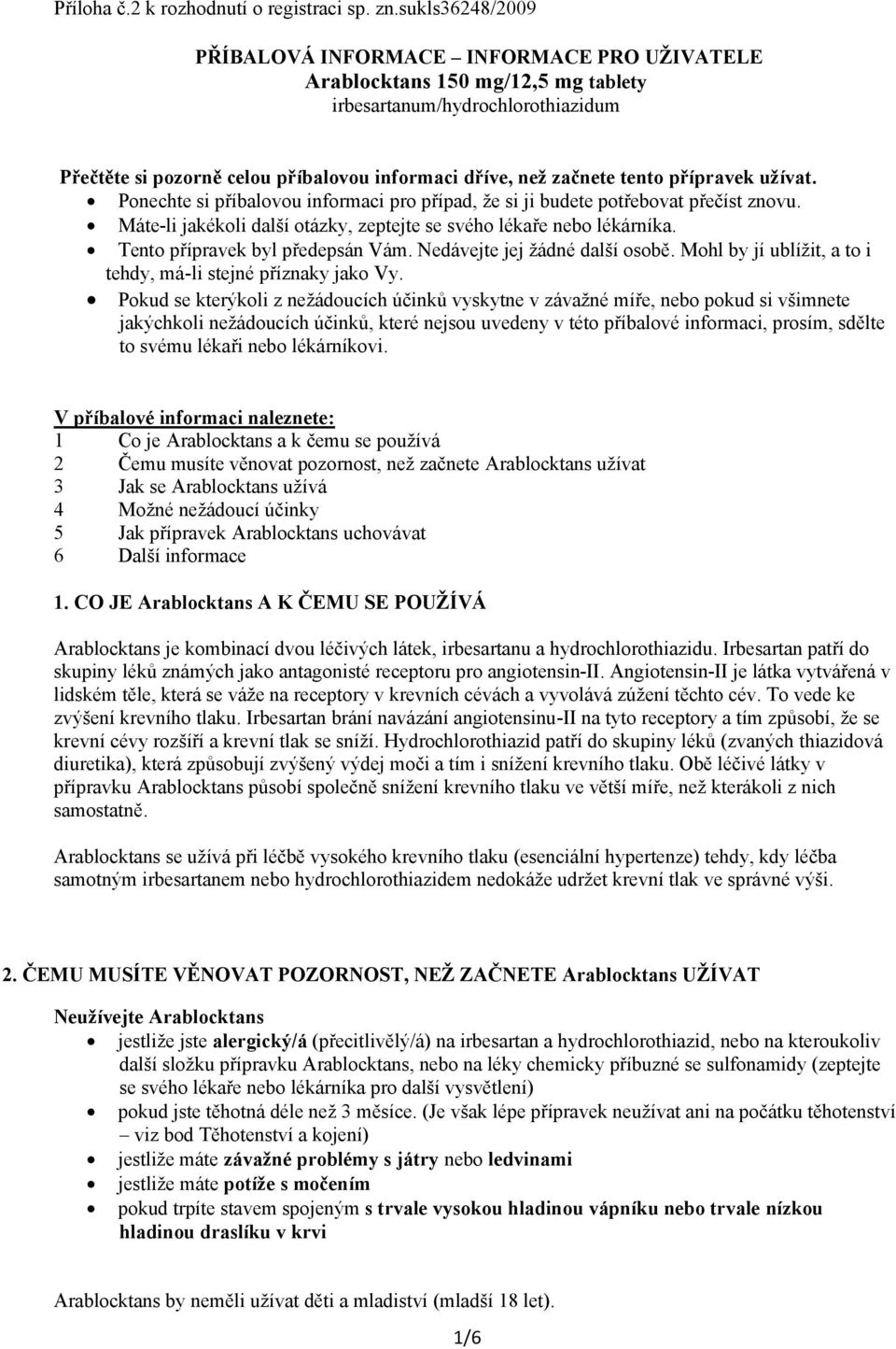 tento přípravek užívat. Ponechte si příbalovou informaci pro případ, že si ji budete potřebovat přečíst znovu. Máte-li jakékoli další otázky, zeptejte se svého lékaře nebo lékárníka.