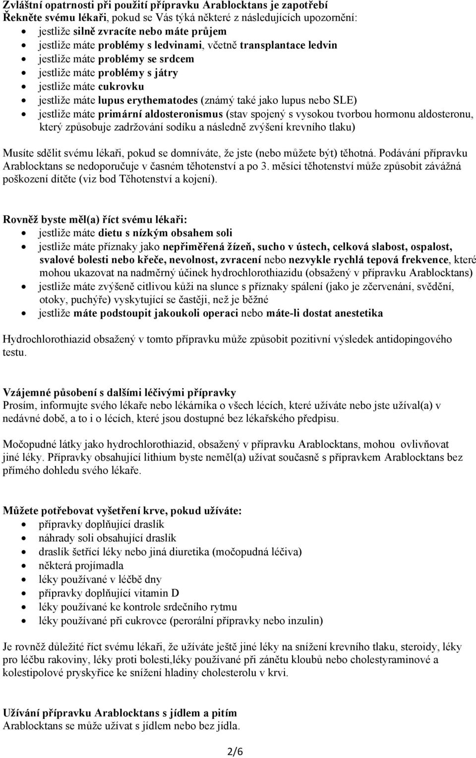 SLE) jestliže máte primární aldosteronismus (stav spojený s vysokou tvorbou hormonu aldosteronu, který způsobuje zadržování sodíku a následně zvýšení krevního tlaku) Musíte sdělit svému lékaři, pokud