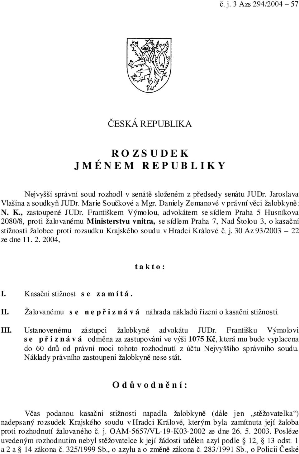 Františkem Výmolou, advokátem se sídlem Praha 5 Husníkova 2080/8, proti žalovanému Ministerstvu vnitra, se sídlem Praha 7, Nad Štolou 3, o kasační stížnosti žalobce proti rozsudku Krajského soudu v