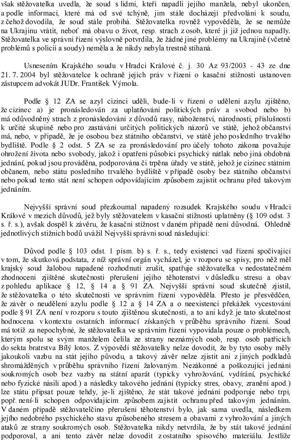 Stěžovatelka ve správní řízení výslovně potvrdila, že žádné jiné problémy na Ukrajině (včetně problémů s policií a soudy) neměla a že nikdy nebyla trestně stíhaná.