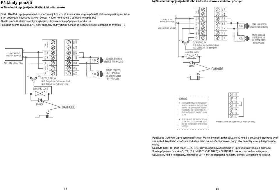 Abyste předešli elektrostatickým výbojům, vždy uzemněte připojovací svorku ( ). Pokud ke svorce DOOR SENS není připojený žádný dveřní senzor, je třeba tuto svorku propojit se svorkou ( ).