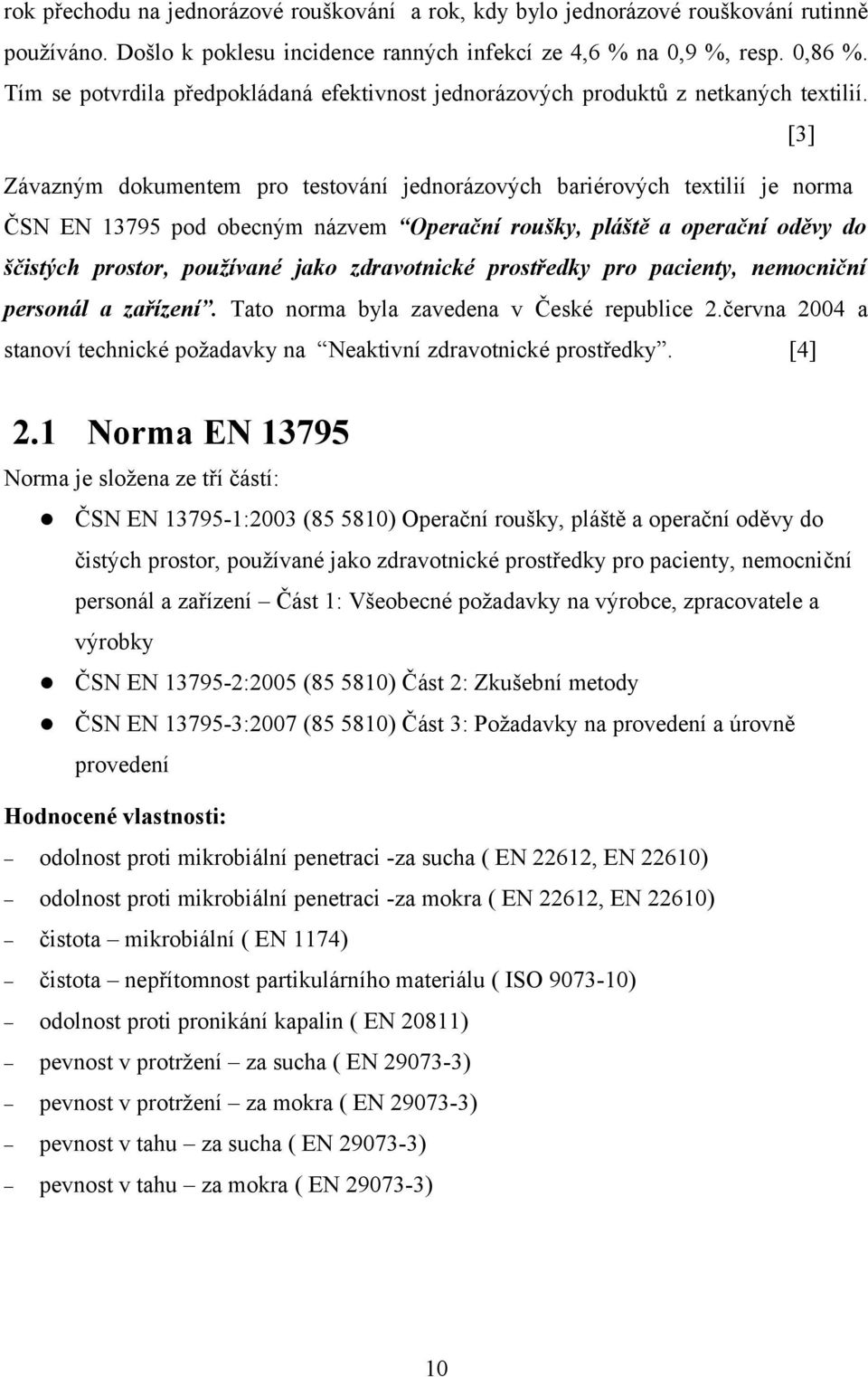 [3] Závazným dokumentem pro testování jednorázových bariérových textilií je norma ČSN EN 13795 pod obecným názvem Operační roušky, pláště a operační oděvy do ščistých prostor, používané jako