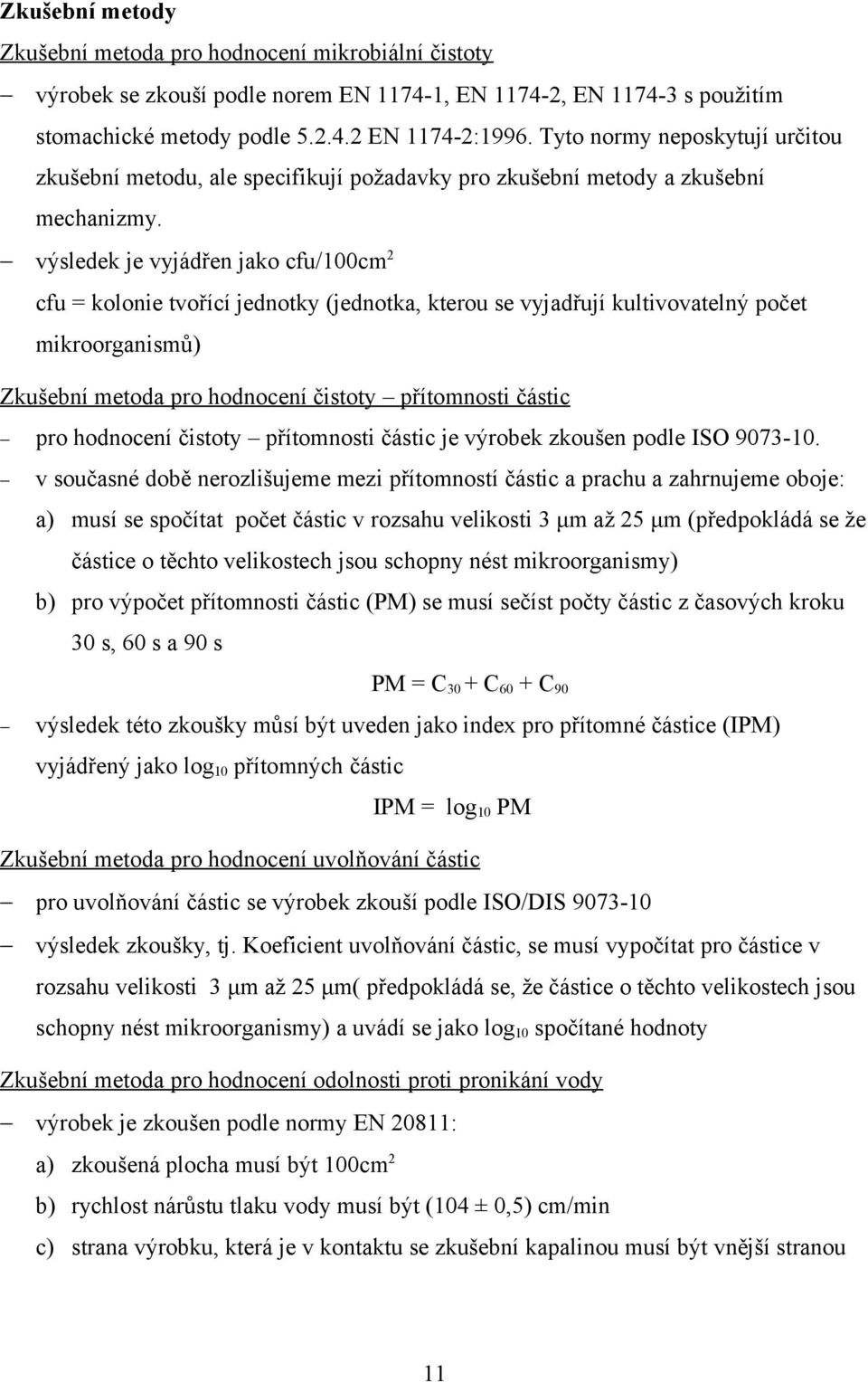 výsledek je vyjádřen jako cfu/100cm2 cfu = kolonie tvořící jednotky (jednotka, kterou se vyjadřují kultivovatelný počet mikroorganismů) Zkušební metoda pro hodnocení čistoty přítomnosti částic pro