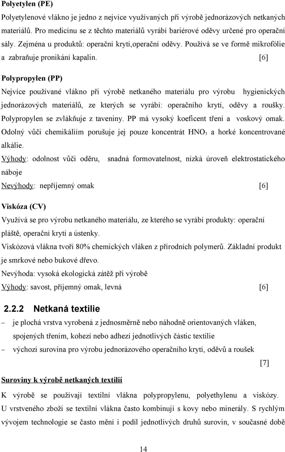 [6] Polypropylen (PP) Nejvíce používané vlákno při výrobě netkaného materiálu pro výrobu hygienických jednorázových materiálů, ze kterých se vyrábí: operačního krytí, oděvy a roušky.
