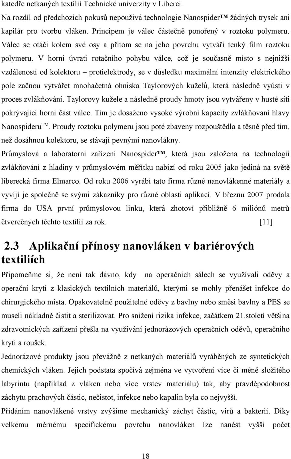 V horní úvrati rotačního pohybu válce, což je současně místo s nejnižší vzdáleností od kolektoru protielektrody, se v důsledku maximální intenzity elektrického pole začnou vytvářet mnohačetná ohniska