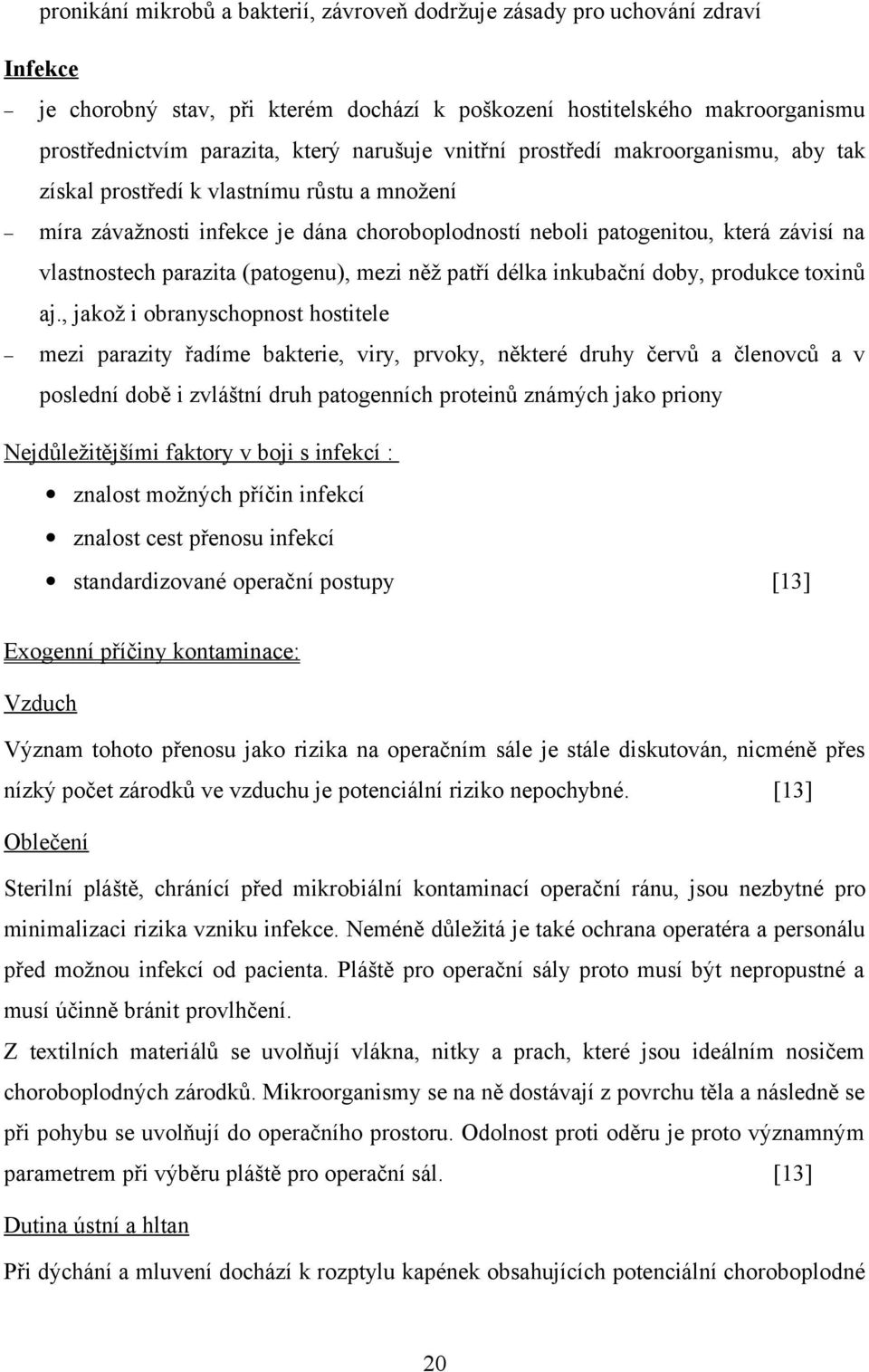 parazita (patogenu), mezi něž patří délka inkubační doby, produkce toxinů aj.