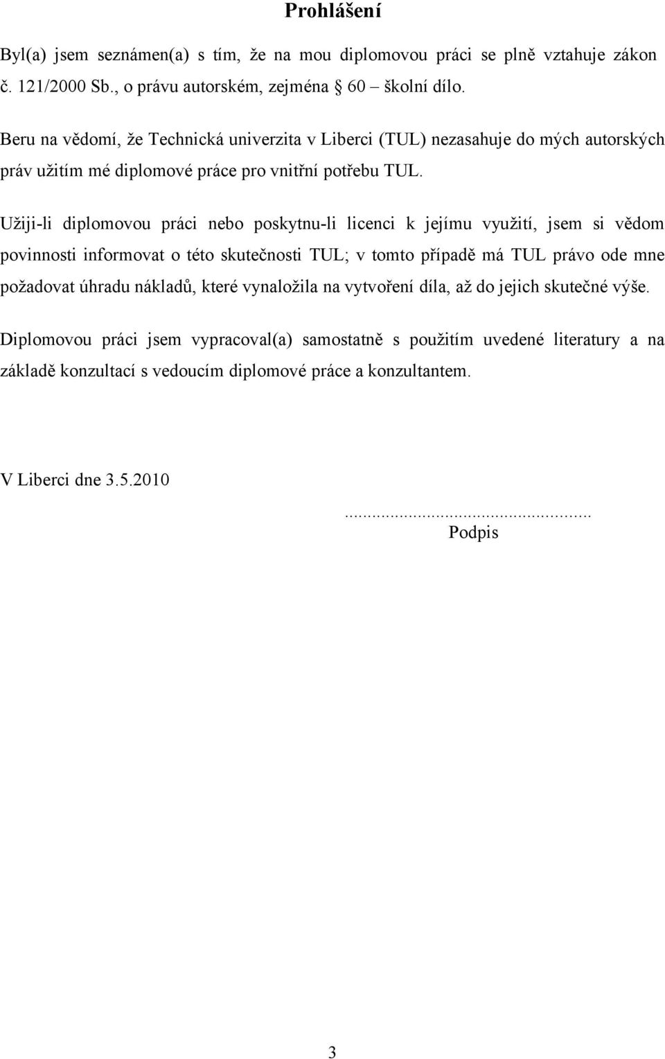 Užiji-li diplomovou práci nebo poskytnu-li licenci k jejímu využití, jsem si vědom povinnosti informovat o této skutečnosti TUL; v tomto případě má TUL právo ode mne požadovat