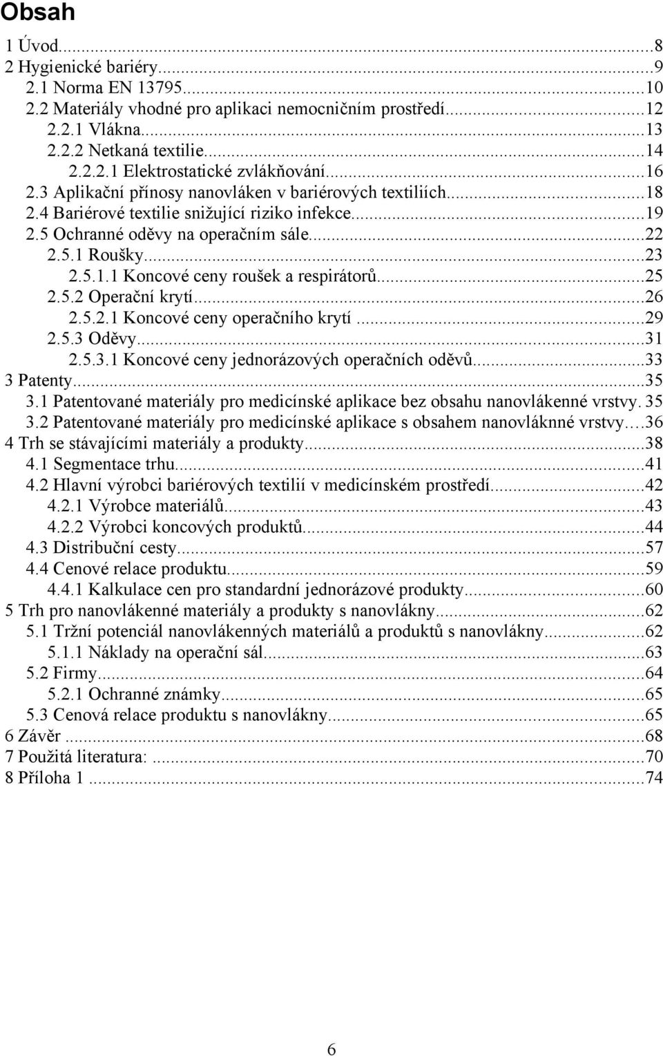..25 2.5.2 Operační krytí...26 2.5.2.1 Koncové ceny operačního krytí...29 2.5.3 Oděvy...31 2.5.3.1 Koncové ceny jednorázových operačních oděvů...33 3 Patenty...35 3.