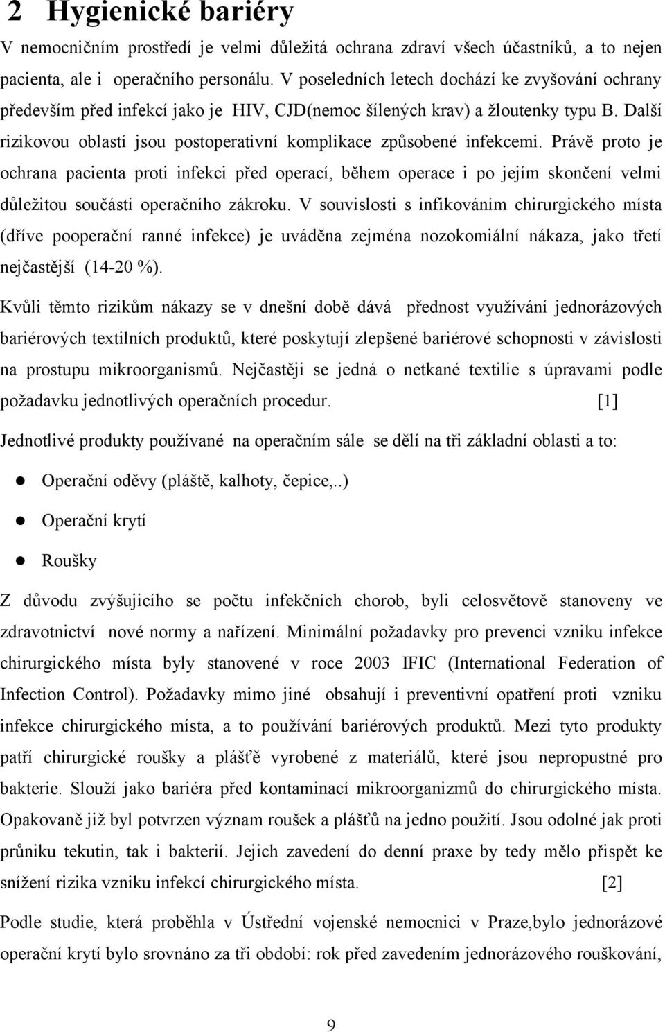 Další rizikovou oblastí jsou postoperativní komplikace způsobené infekcemi.