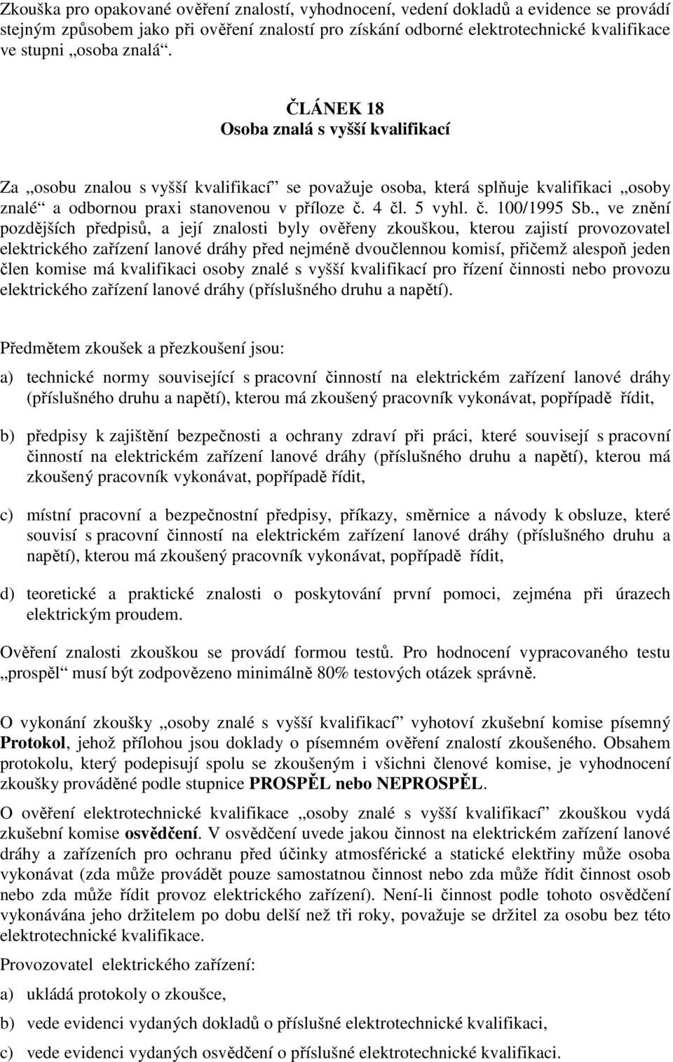 , ve znění pozdějších předpisů, a její znalosti byly ověřeny zkouškou, kterou zajistí provozovatel elektrického zařízení lanové dráhy před nejméně dvoučlennou komisí, přičemž alespoň jeden člen