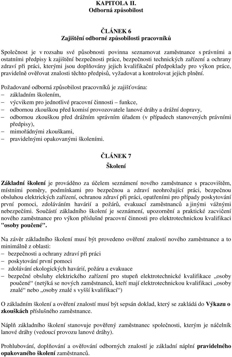 práce, bezpečnosti technických zařízení a ochrany zdraví při práci, kterými jsou doplňovány jejich kvalifikační předpoklady pro výkon práce, pravidelně ověřovat znalosti těchto předpisů, vyžadovat a