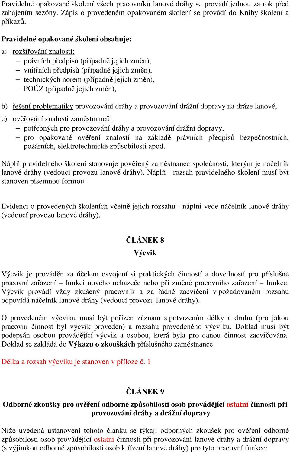 (případně jejich změn), b) řešení problematiky provozování dráhy a provozování drážní dopravy na dráze lanové, c) ověřování znalosti zaměstnanců: potřebných pro provozování dráhy a provozování drážní