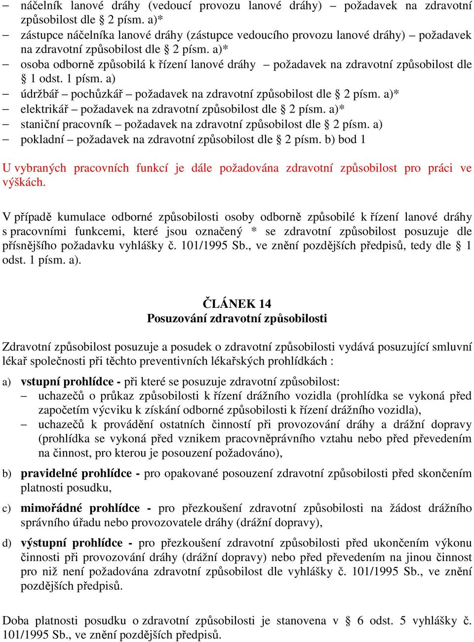 a)* osoba odborně způsobilá k řízení lanové dráhy požadavek na zdravotní způsobilost dle 1 odst. 1 písm. a) údržbář pochůzkář požadavek na zdravotní způsobilost dle 2 písm.