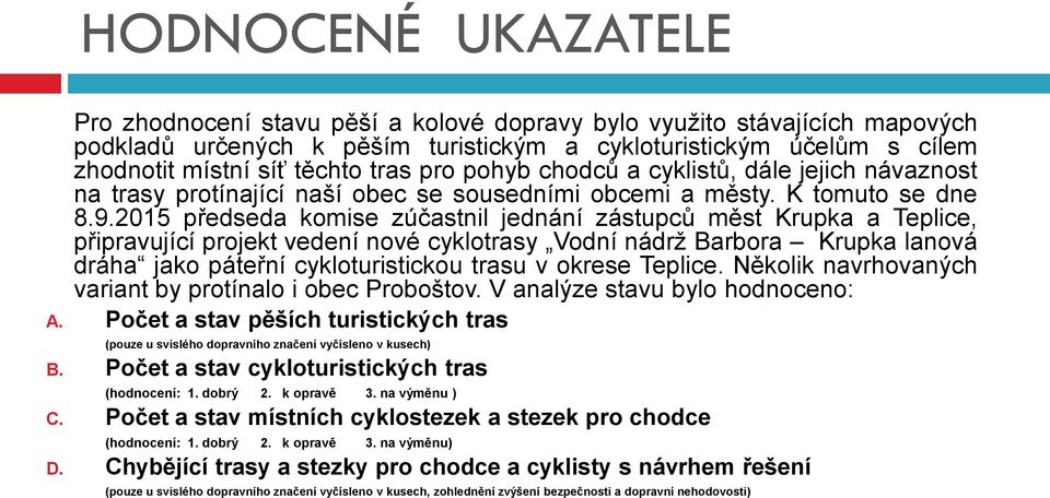 2015 předseda komise zúčastnil jednání zástupců měst Krupka a Teplice, připravující projekt vedení nové cyklotrasy Vodní nádrž Barbora Krupka lanová dráha jako páteřní cykloturistickou trasu v okrese