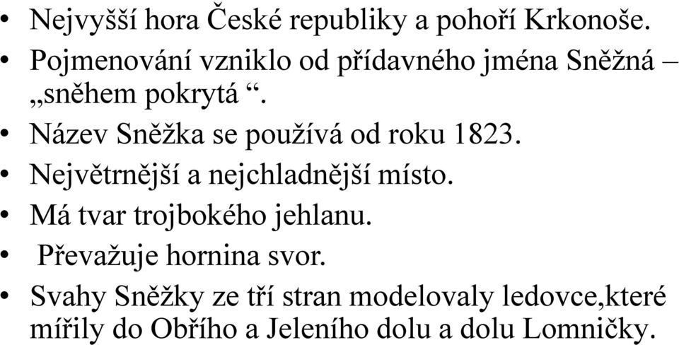 Název Sněžka se používá od roku 1823. Největrnější a nejchladnější místo.