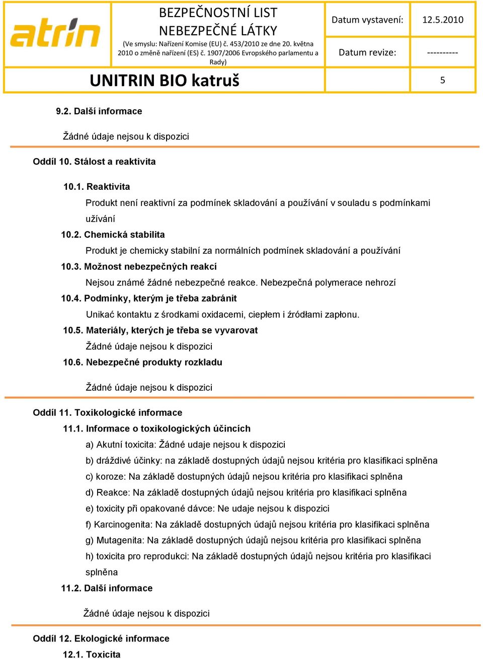 Podmínky, kterým je třeba zabránit Unikać kontaktu z środkami oxidacemi, ciepłem i źródłami zapłonu. 10.5. Materiály, kterých je třeba se vyvarovat 10.6. Nebezpečné produkty rozkladu Oddíl 11.