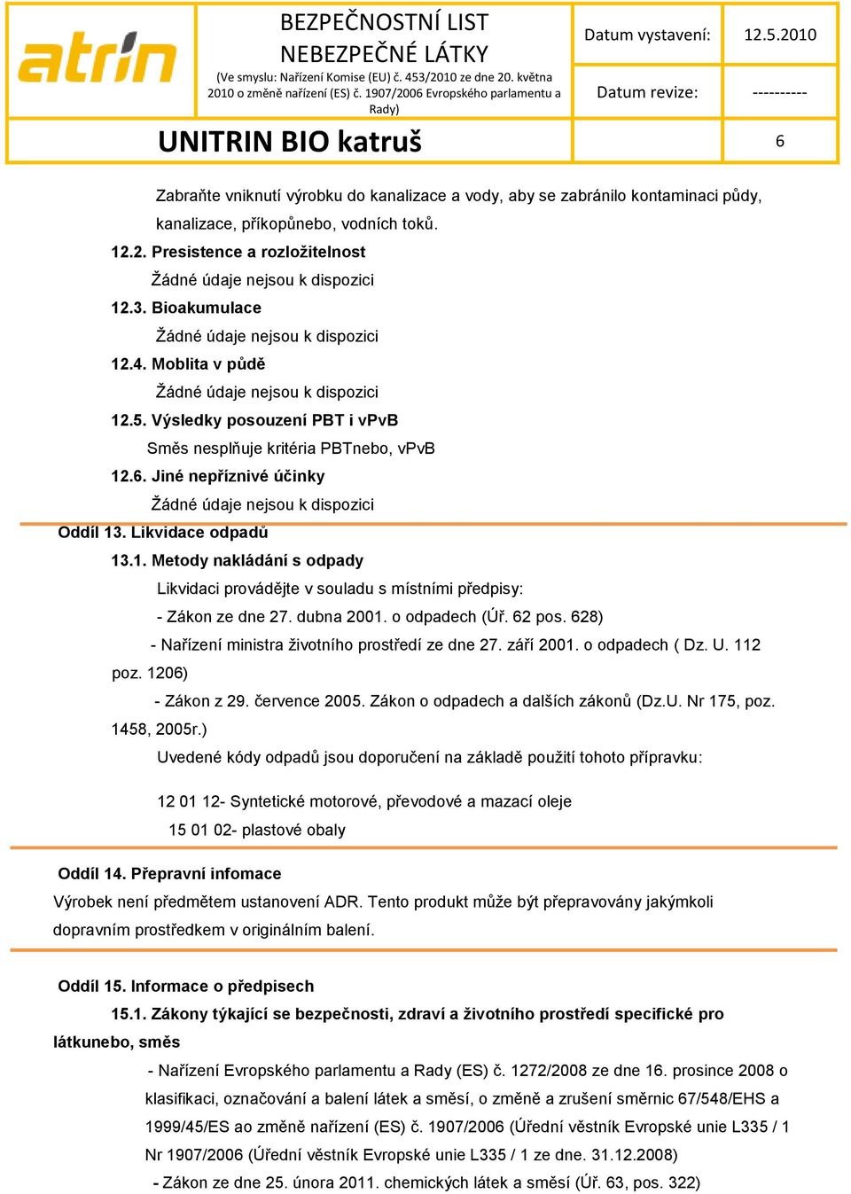 1206) Likvidaci provádějte v souladu s místními předpisy: - Zákon ze dne 27. dubna 2001. o odpadech (Úř. 62 pos. 628) - Nařízení ministra životního prostředí ze dne 27. září 2001. o odpadech ( Dz. U.