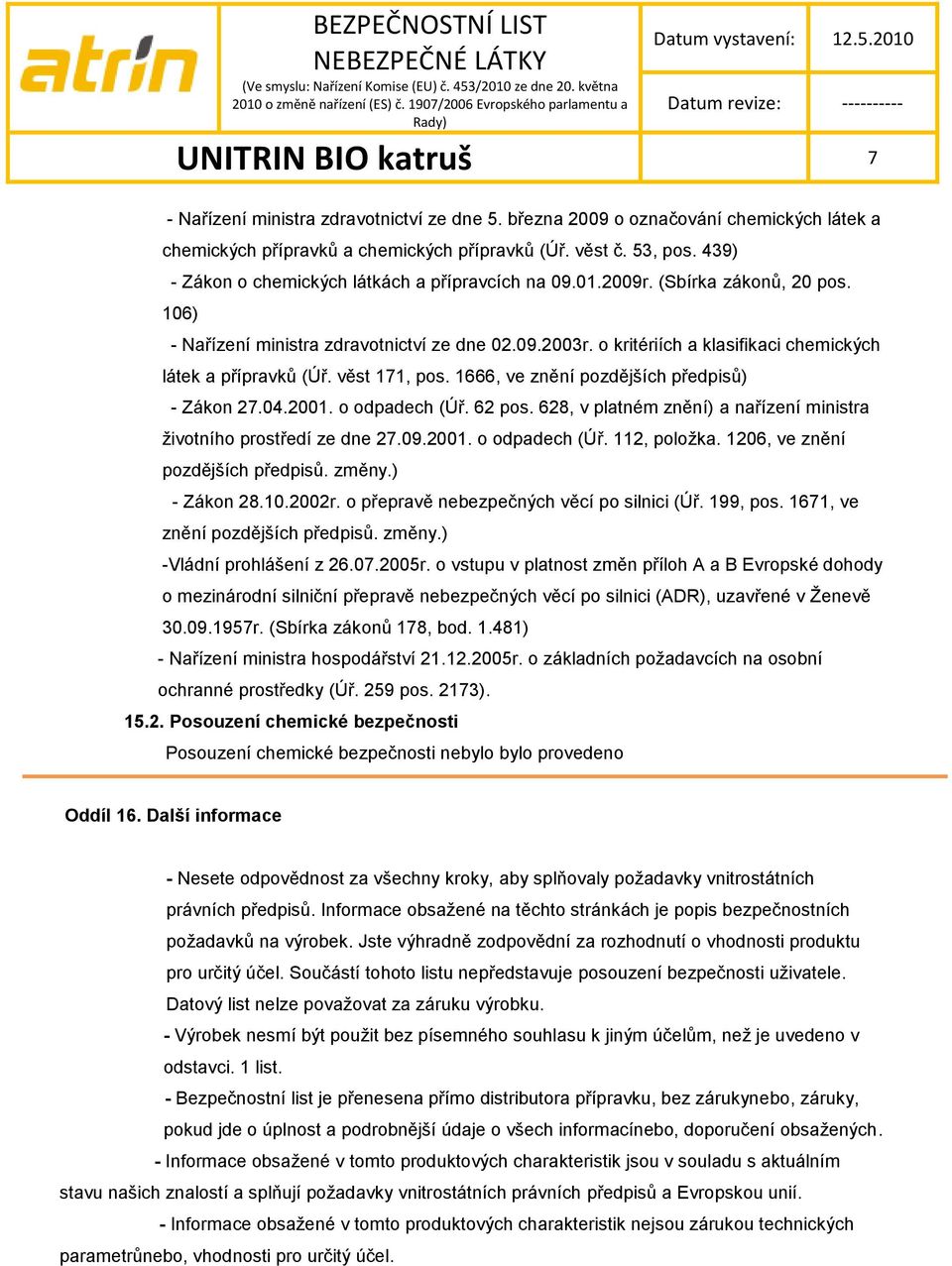 o kritériích a klasifikaci chemických látek a přípravků (Úř. věst 171, pos. 1666, ve znění pozdějších předpisů) - Zákon 27.04.2001. o odpadech (Úř. 62 pos.