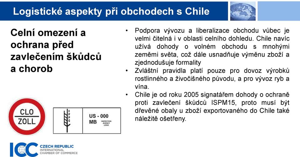 Chile navíc užívá dohody o volném obchodu s mnohými zeměmi světa, což dále usnadňuje výměnu zboží a zjednodušuje formality Zvláštní