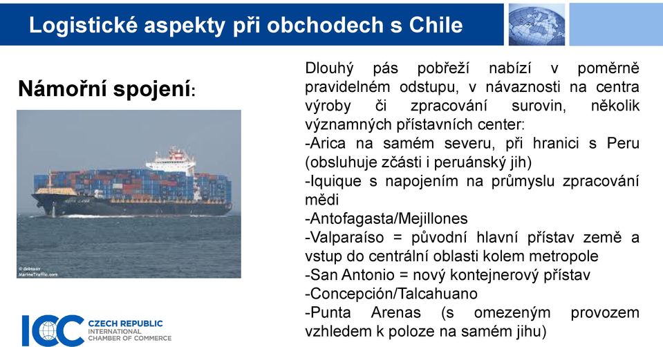 napojením na průmyslu zpracování mědi -Antofagasta/Mejillones -Valparaíso = původní hlavní přístav země a vstup do centrální oblasti
