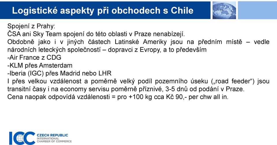 především -Air France z CDG -KLM přes Amsterdam -Iberia (IGC) přes Madrid nebo LHR I přes velkou vzdálenost a poměrně velký podíl