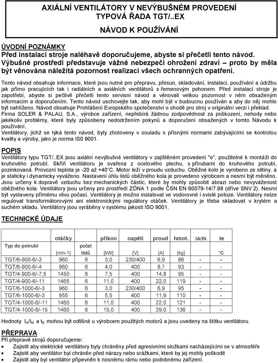 Tento návod obsahuje informace, které jsou nutné pro přepravu, přesun, skladování, instalaci, používání a údržbu jak přímo pracujících tak i radiálních a axiálních ventilátorů s řemenovým pohonem.