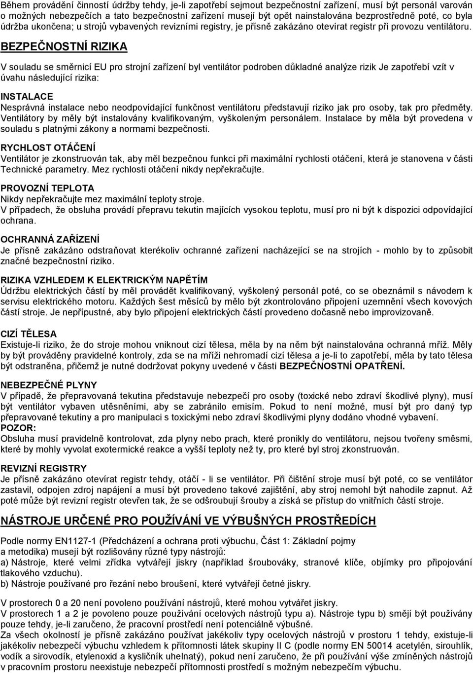 BEZPEČNOSTNÍ RIZIKA V souladu se směrnicí EU pro strojní zařízení byl ventilátor podroben důkladné analýze rizik Je zapotřebí vzít v úvahu následující rizika: INSTALACE Nesprávná instalace nebo