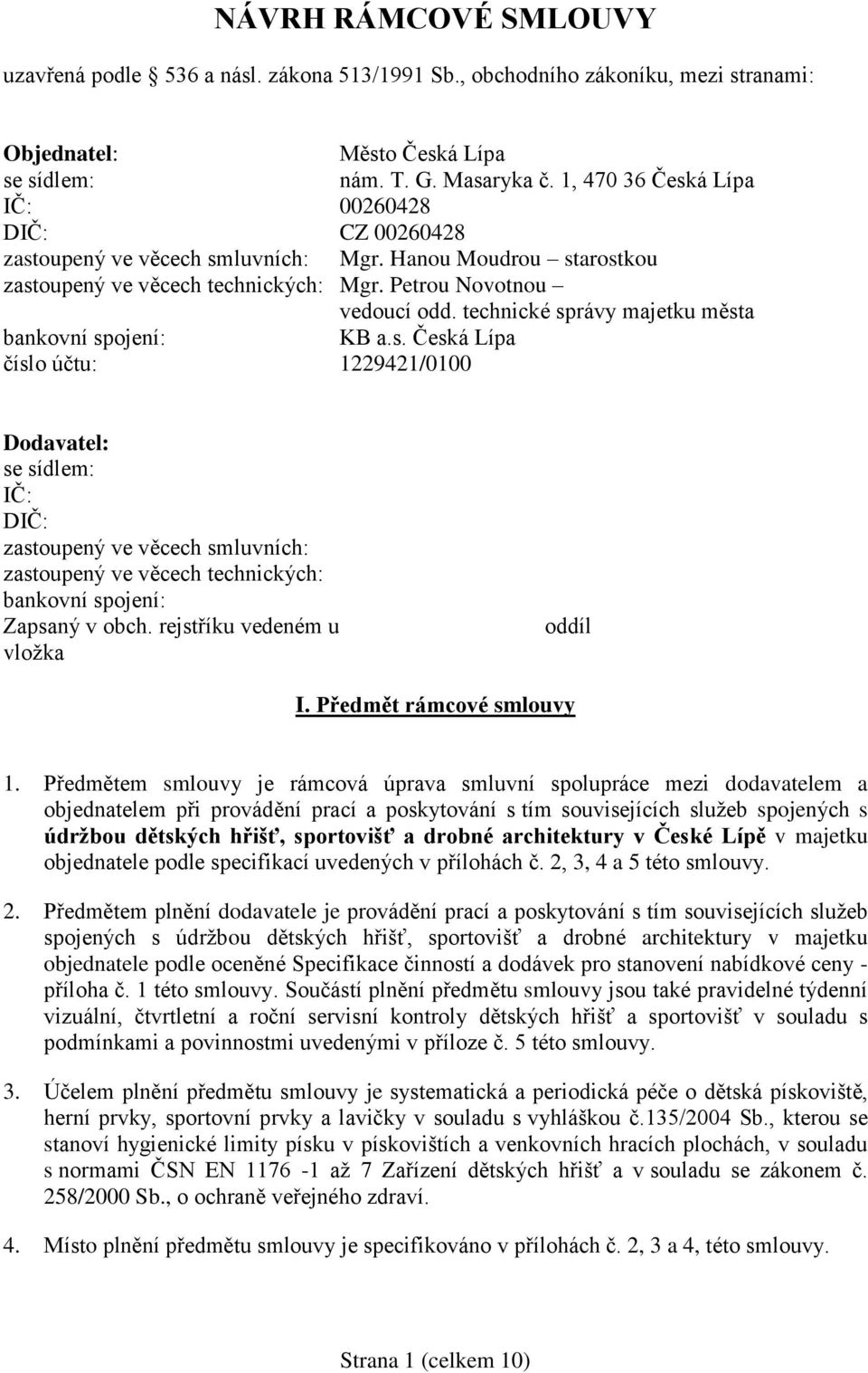 technické správy majetku města bankovní spojení: KB a.s. Česká Lípa číslo účtu: 1229421/0100 Dodavatel: se sídlem: IČ: DIČ: zastoupený ve věcech smluvních: zastoupený ve věcech technických: bankovní spojení: Zapsaný v obch.