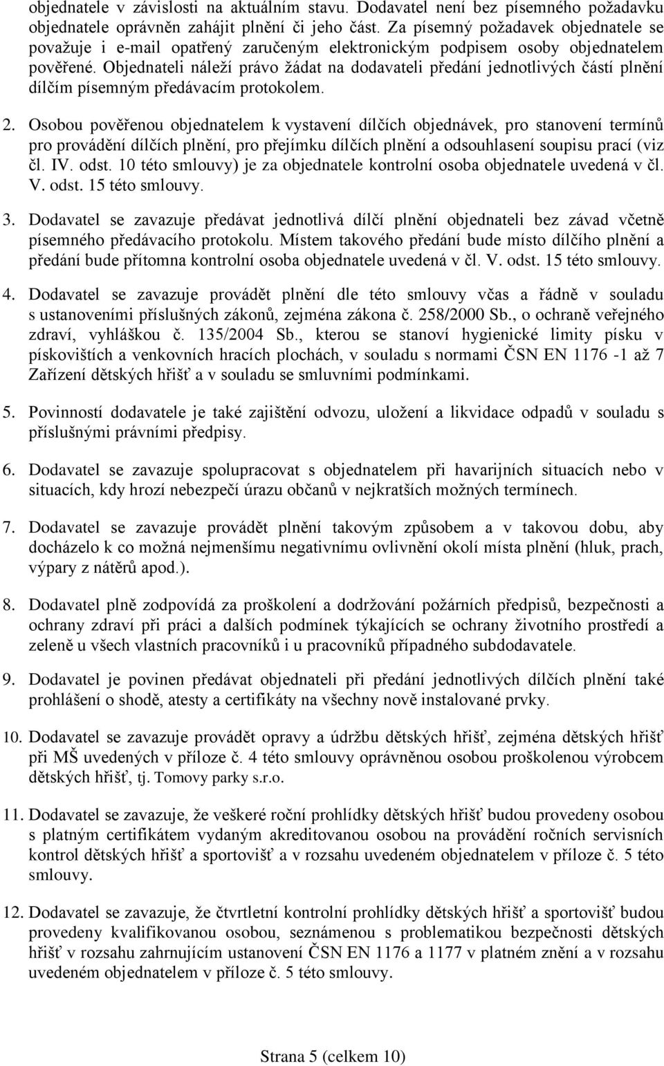 Objednateli náleží právo žádat na dodavateli předání jednotlivých částí plnění dílčím písemným předávacím protokolem. 2.