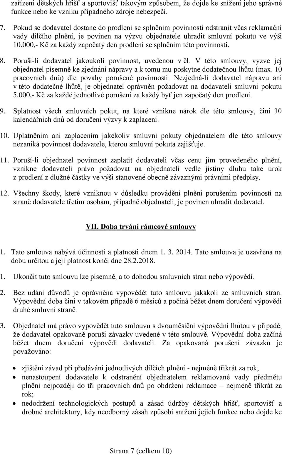 000,- Kč za každý započatý den prodlení se splněním této povinnosti. 8. Poruší-li dodavatel jakoukoli povinnost, uvedenou v čl.