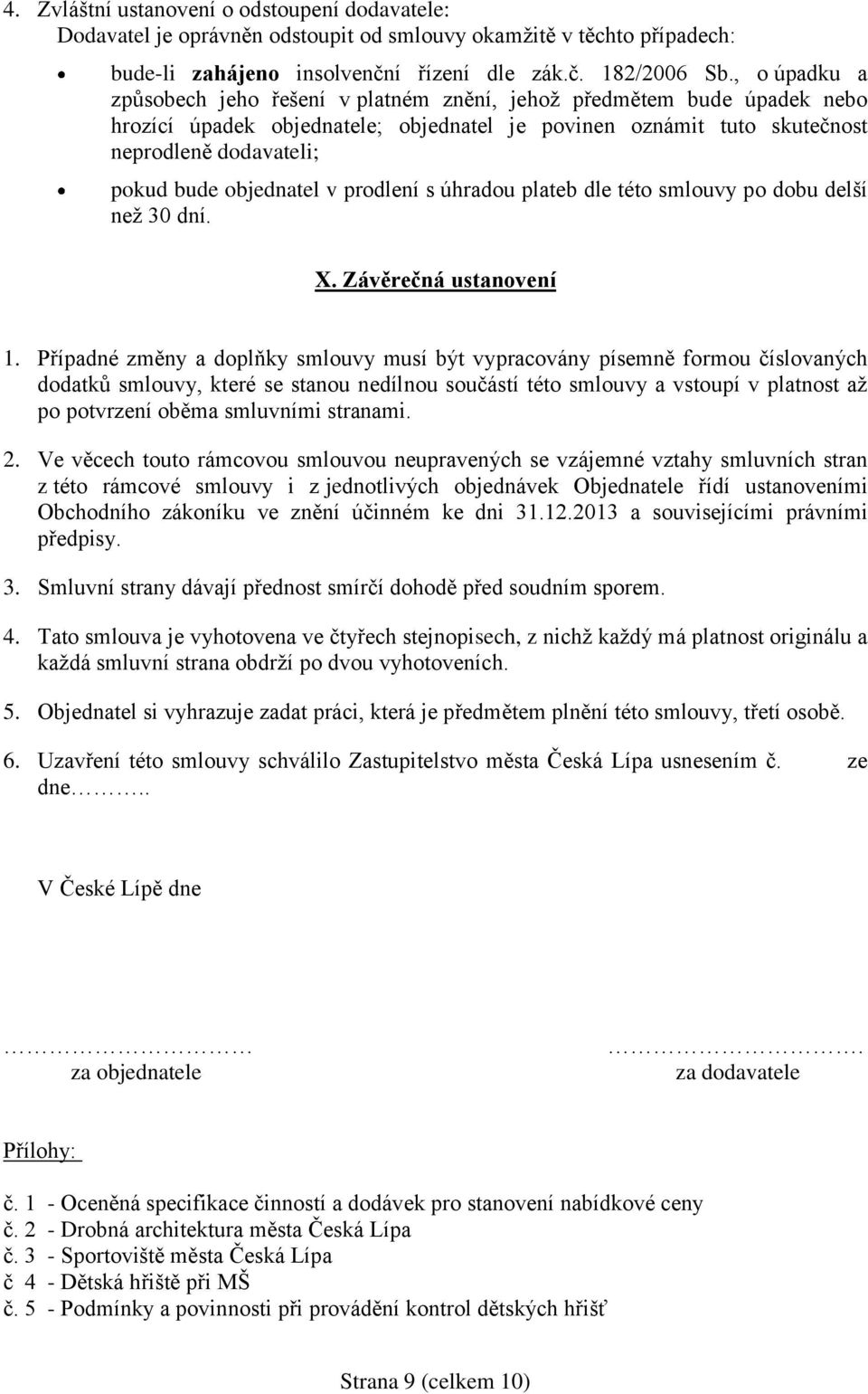 objednatel v prodlení s úhradou plateb dle této smlouvy po dobu delší než 30 dní. X. Závěrečná ustanovení 1.