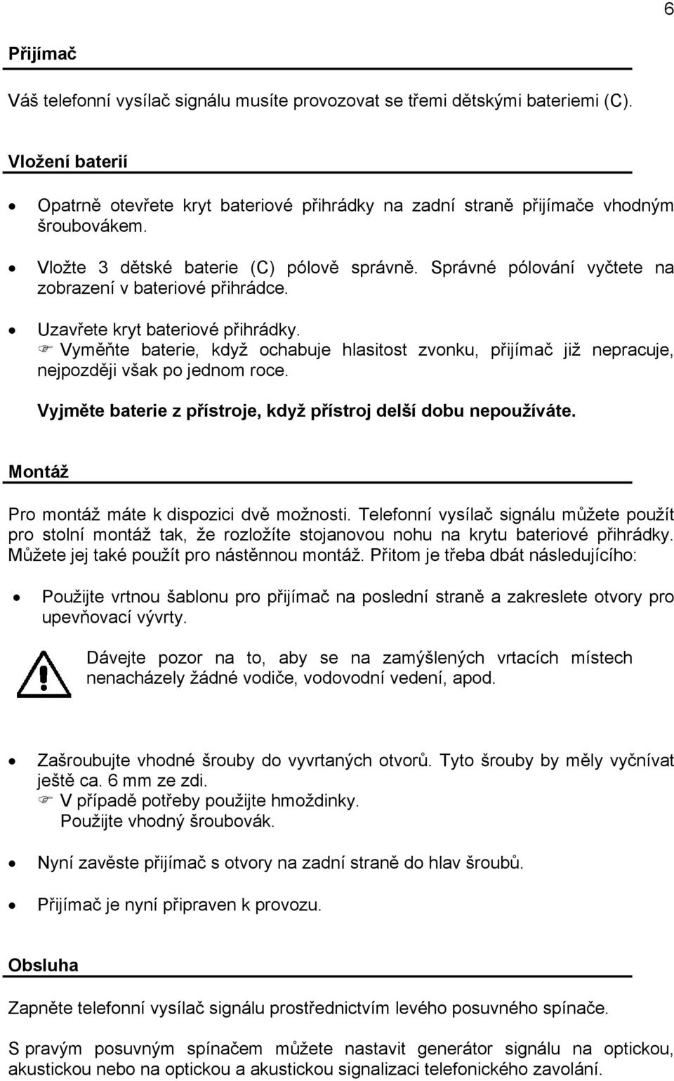 Vyměňte baterie, když ochabuje hlasitost zvonku, přijímač již nepracuje, nejpozději však po jednom roce. Vyjměte baterie z přístroje, když přístroj delší dobu nepoužíváte.