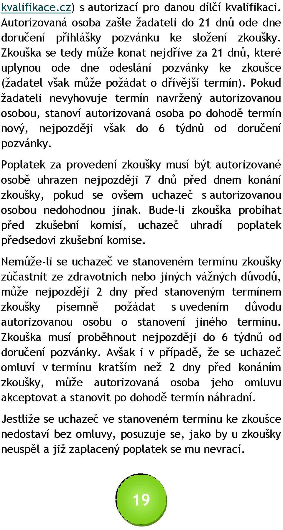 Pokud žadateli nevyhovuje termín navržený autorizovanou osobou, stanoví autorizovaná osoba po dohodě termín nový, nejpozději však do 6 týdnů od doručení pozvánky.