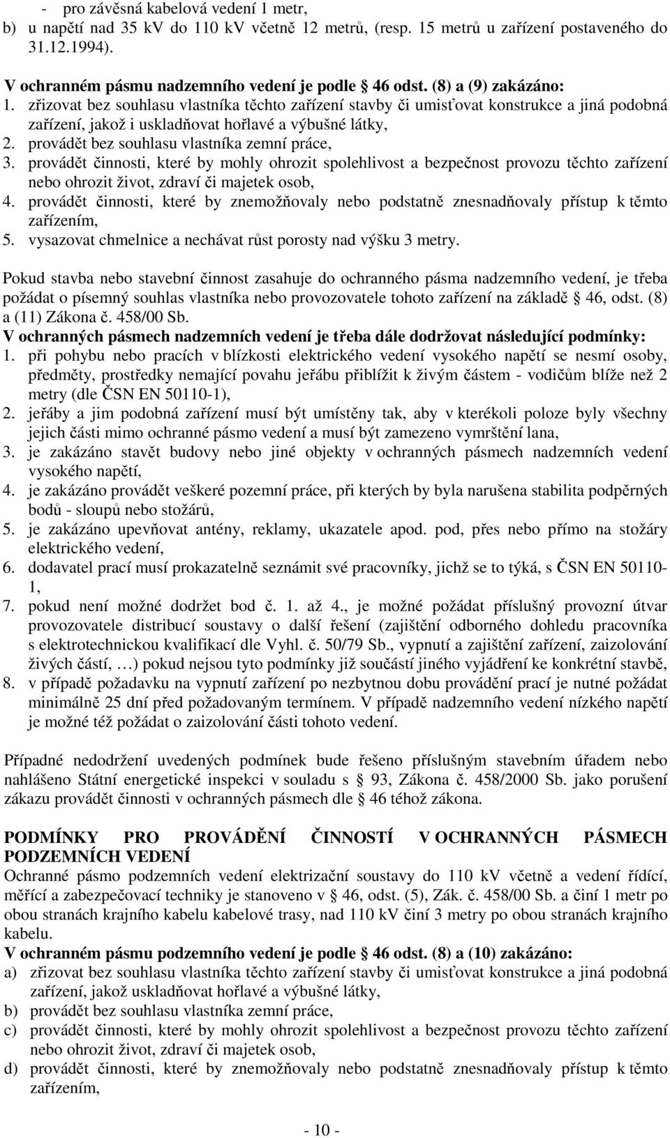 provádět bez souhlasu vlastníka zemní práce, 3. provádět činnosti, které by mohly ohrozit spolehlivost a bezpečnost provozu těchto zařízení nebo ohrozit život, zdraví či majetek osob, 4.