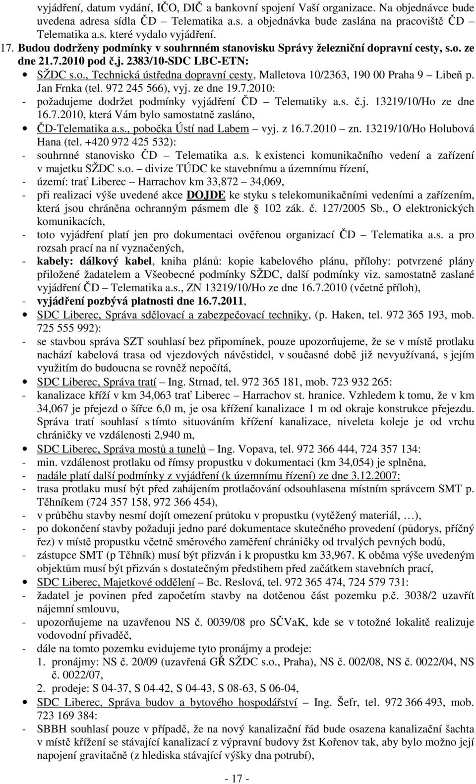 Jan Frnka (tel. 972 245 566), vyj. ze dne 19.7.2010: - požadujeme dodržet podmínky vyjádření ČD Telematiky a.s. č.j. 13219/10/Ho ze dne 16.7.2010, která Vám bylo samostatně zasláno, ČD-Telematika a.s., pobočka Ústí nad Labem vyj.