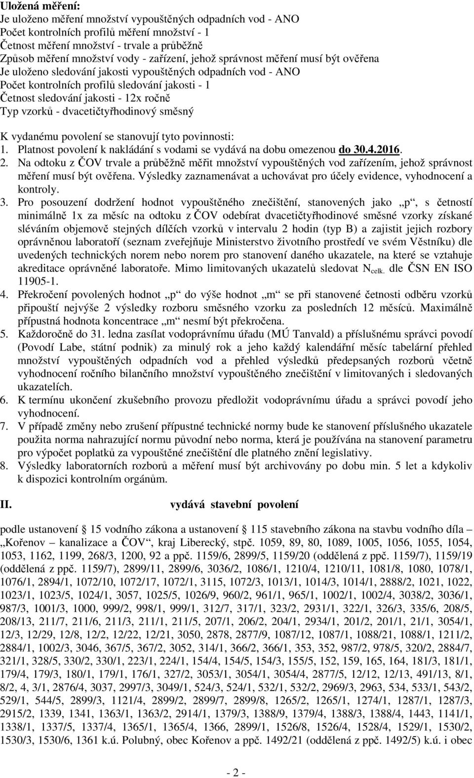 Typ vzorků - dvacetičtyřhodinový směsný K vydanému povolení se stanovují tyto povinnosti: 1. Platnost povolení k nakládání s vodami se vydává na dobu omezenou do 30.4.2016. 2.