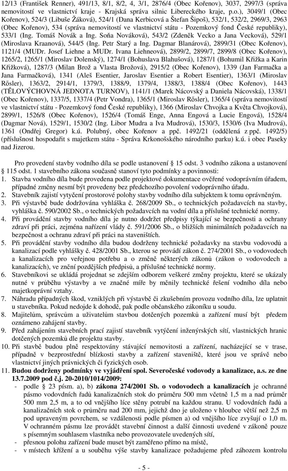 532/1, 532/2, 2969/3, 2963 (Obec Kořenov), 534 (správa nemovitostí ve vlastnictví státu - Pozemkový fond České republiky), 533/1 (Ing. Tomáš Novák a Ing.