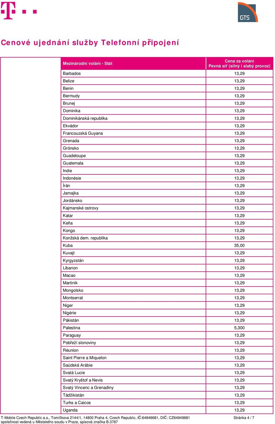 republika 13,29 Kuba 35,00 Kuvajt 13,29 Kyrgyzstán 13,29 Libanon 13,29 Macao 13,29 Martinik 13,29 Mongolsko 13,29 Montserrat 13,29 Niger 13,29 Nigérie 13,29 Pákistán 13,29 Palestina 5,300 Paraguay