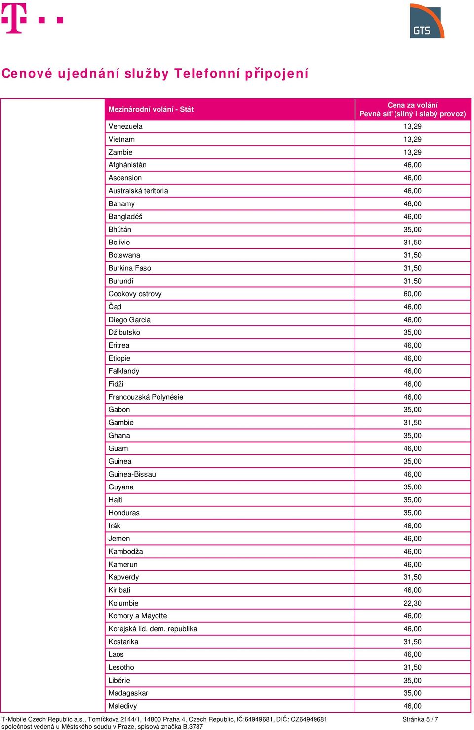 35,00 Guam 46,00 Guinea 35,00 Guinea-Bissau 46,00 Guyana 35,00 Haiti 35,00 Honduras 35,00 Irák 46,00 Jemen 46,00 Kambodža 46,00 Kamerun 46,00 Kapverdy 31,50 Kiribati 46,00 Kolumbie 22,30 Komory a