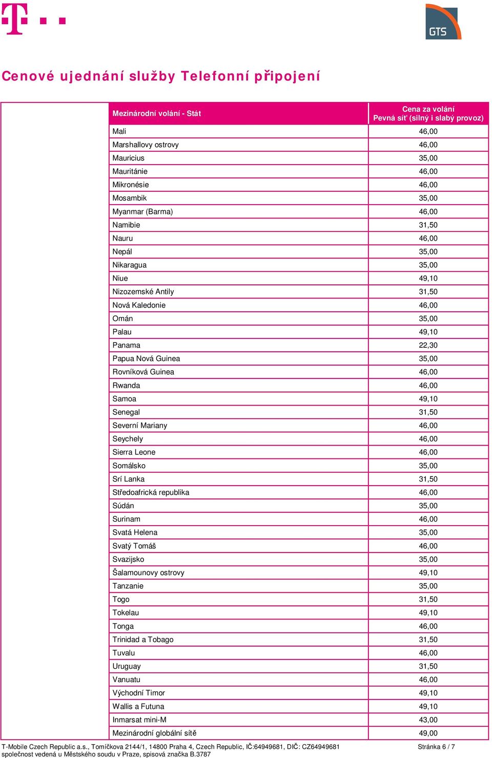 Leone 46,00 Somálsko 35,00 Srí Lanka 31,50 St edoafrická republika 46,00 Súdán 35,00 Surinam 46,00 Svatá Helena 35,00 Svatý Tomáš 46,00 Svazijsko 35,00 Šalamounovy ostrovy 49,10 Tanzanie 35,00 Togo