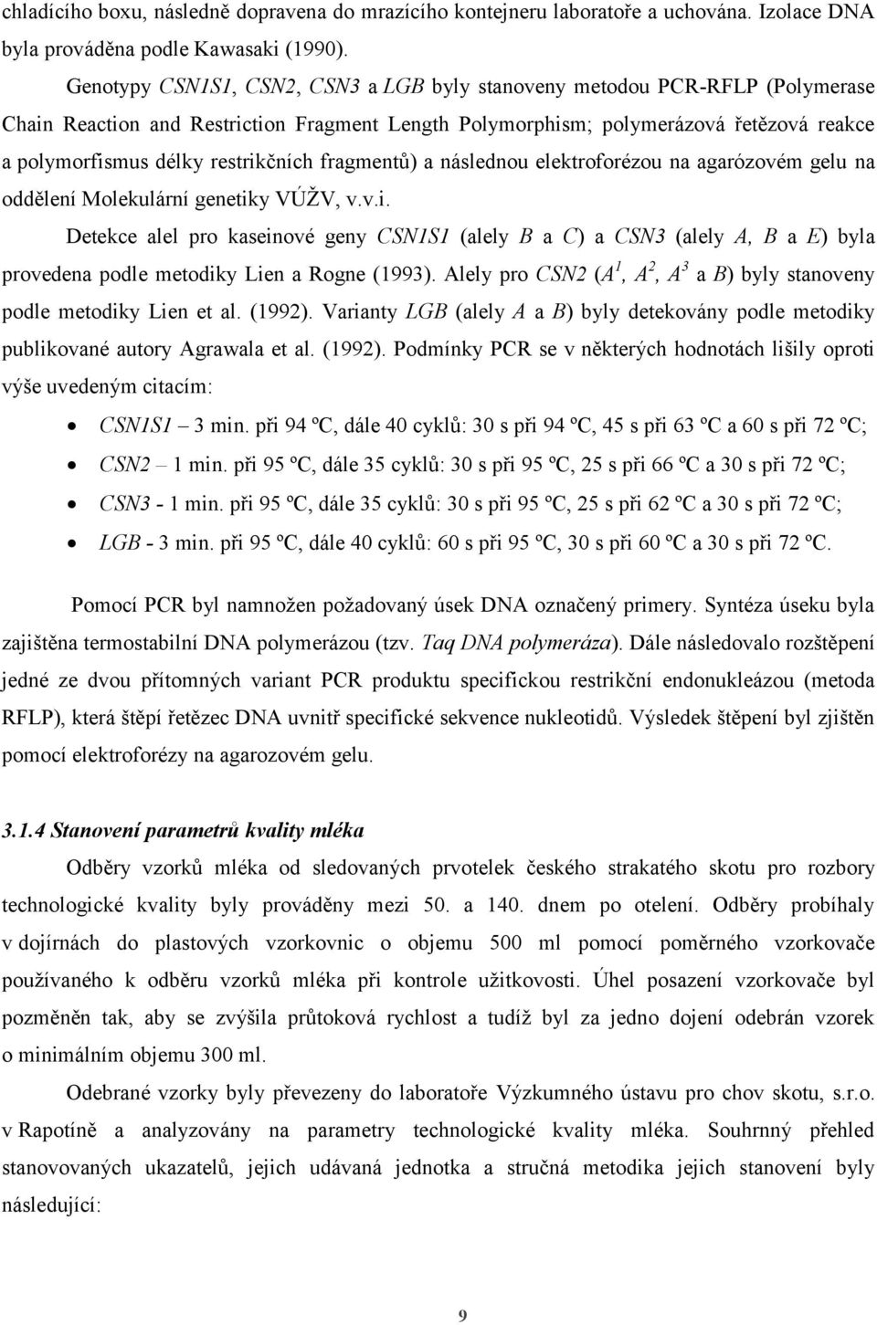 restrikčních fragmentů) a následnou elektroforézou na agarózovém gelu na oddělení Molekulární genetiky VÚŽV, v.v.i. Detekce alel pro kaseinové geny CSN1S1 (alely B a C) a CSN3 (alely A, B a E) byla provedena podle metodiky Lien a Rogne (1993).
