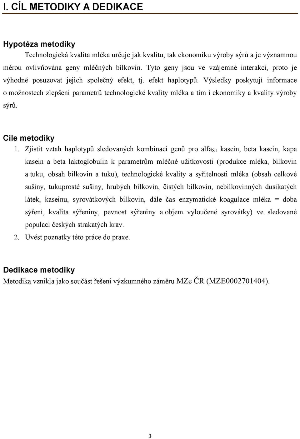 Výsledky poskytují informace o možnostech zlepšení parametrů technologické kvality mléka a tím i ekonomiky a kvality výroby sýrů. Cíle metodiky 1.