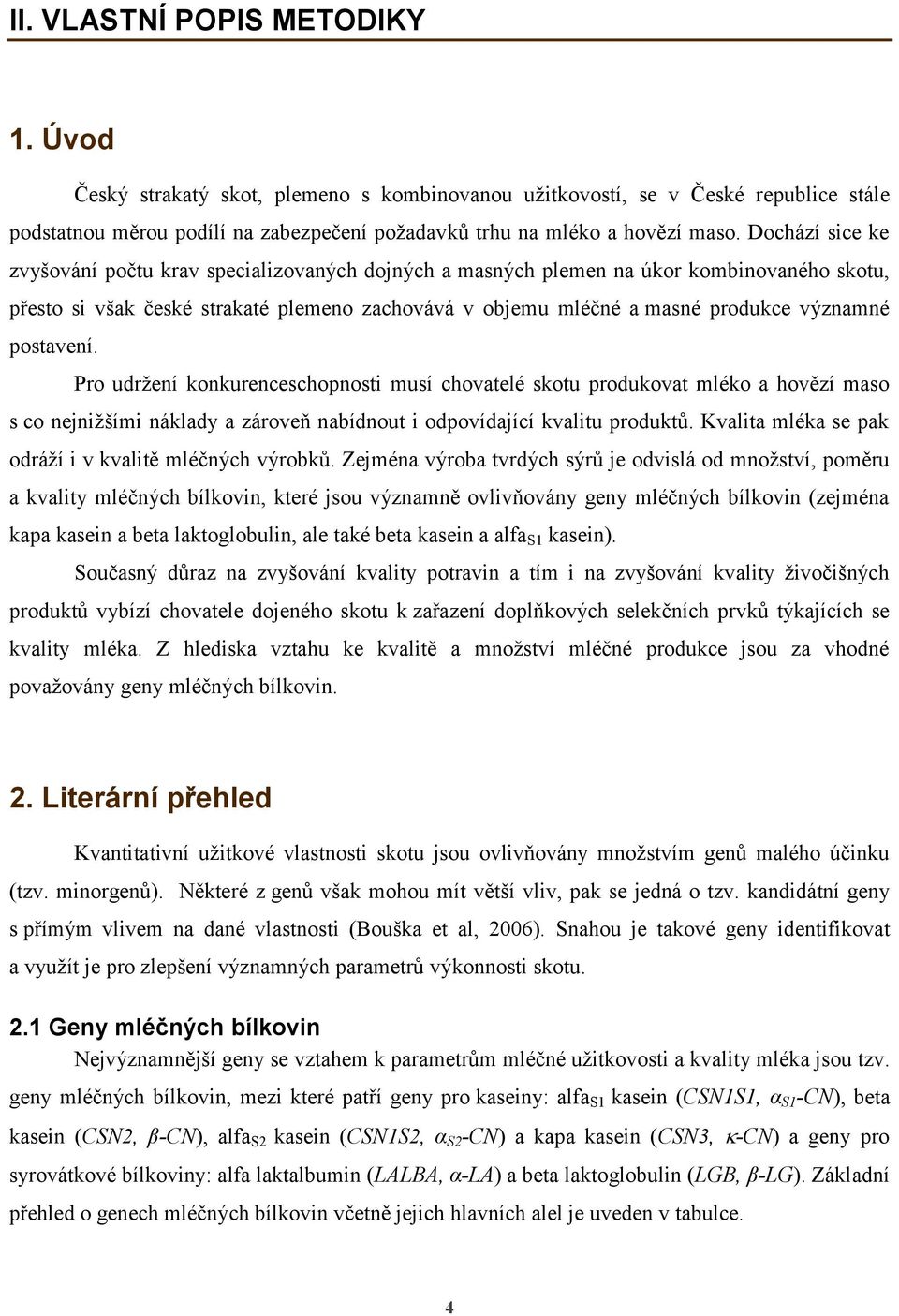postavení. Pro udržení konkurenceschopnosti musí chovatelé skotu produkovat mléko a hovězí maso s co nejnižšími náklady a zároveň nabídnout i odpovídající kvalitu produktů.