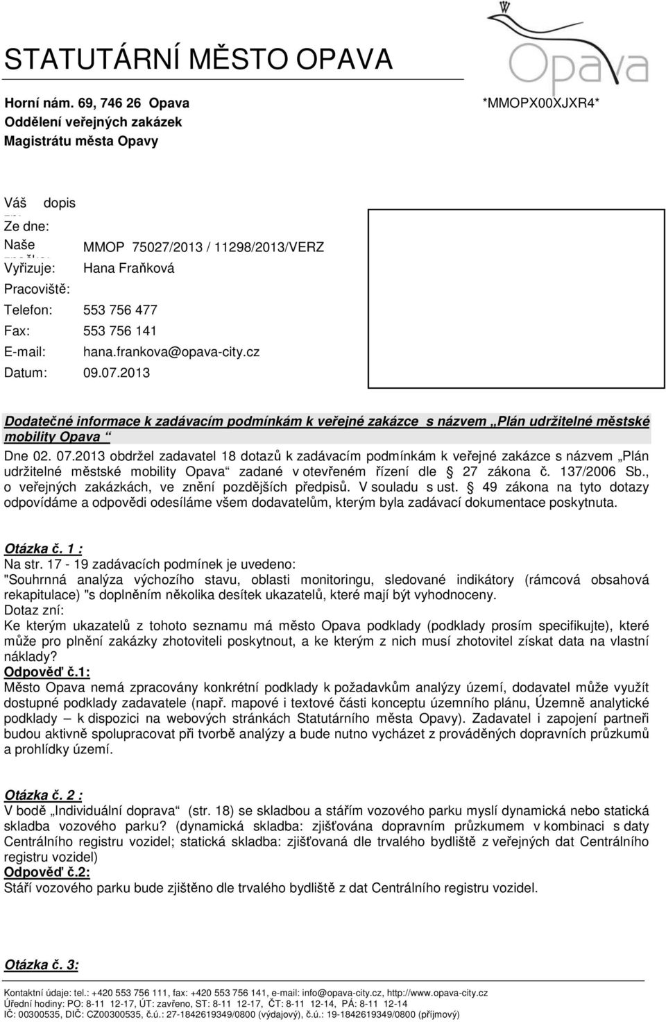 756 477 Fax: 553 756 141 E-mail: Datum: 09.07.2013 hana.frankova@opava-city.cz Dodatečné informace k zadávacím podmínkám k veřejné zakázce s názvem Plán udržitelné městské mobility Opava Dne 02. 07.