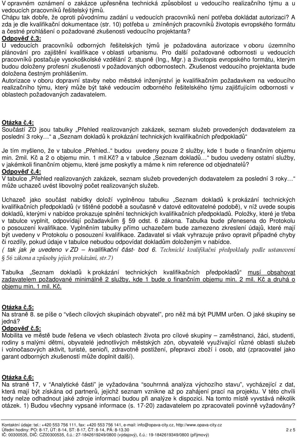 10) potřeba u zmíněných pracovníků životopis evropského formátu a čestné prohlášení o požadované zkušenosti vedoucího projektanta? Odpověď č.