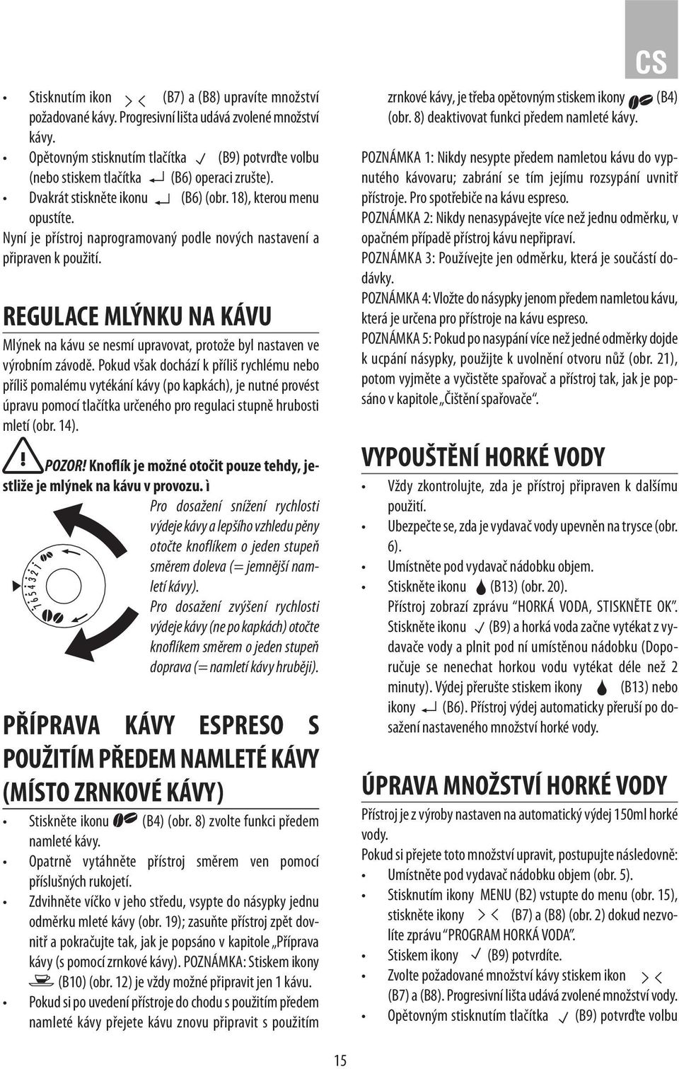 Nyní je přístroj naprogramovaný podle nových nastavení a připraven k použití. REGULACE MLÝNKU NA KÁVU Mlýnek na kávu se nesmí upravovat, protože byl nastaven ve výrobním závodě.